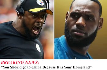 Breaking: “You are Chinese” Mike Tomlin Cursed James Lebron for Making a Series of Controversial Statements Criticizing US Policy